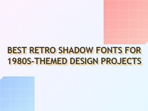 Best Retro Shadow Fonts for 1980s-Themed Designs